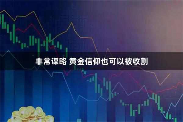 非常谋略 黄金信仰也可以被收割