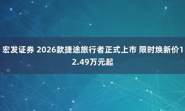 宏发证券 2026款捷途旅行者正式上市 限时焕新价12.49万元起